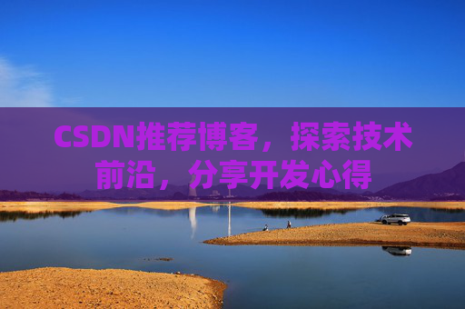 CSDN推荐博客，探索技术前沿，分享开发心得